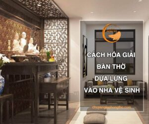 Bàn thờ dựa lưng vào nhà vệ sinh - Cách hóa giải