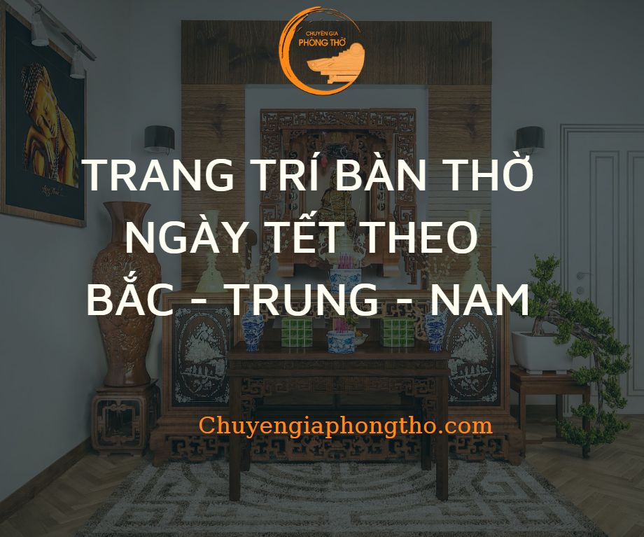 Gợi ý cách trang trí bàn thờ ngày Tết theo phong tục 3 miền Gợi ý cách trang trí bàn thờ ngày Tết theo phong tục 3 miền