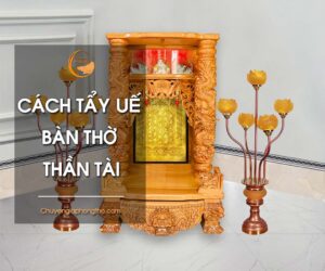 Hướng dẫn cách tẩy uế bàn thờ Thần Tài và một vài lưu ý