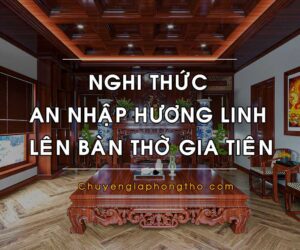 Thực hiện an nhập hương linh lên bàn thờ gia tiên như thế nào đúng phong thủy?