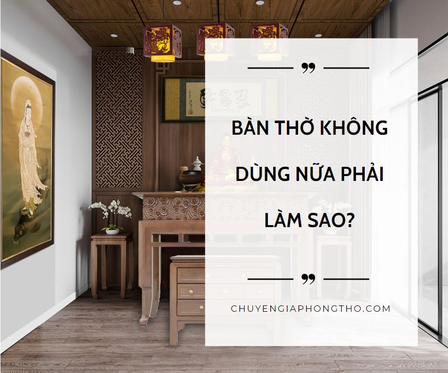Bàn thờ không dùng nữa phải làm sao? Lời lý giải từ chuyên gia Bàn thờ không dùng nữa phải làm sao? Lời lý giải từ chuyên gia