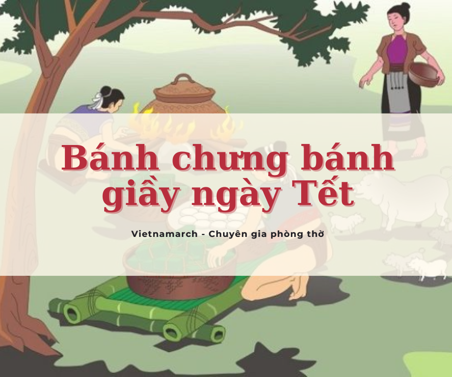 Ý nghĩa của bánh chưng bánh giầy trong ngày Tết cổ truyền