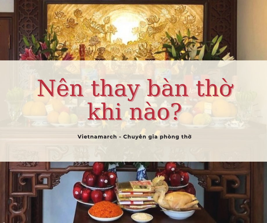 Nên thay bàn thờ khi nào? Những lưu ý cần biết