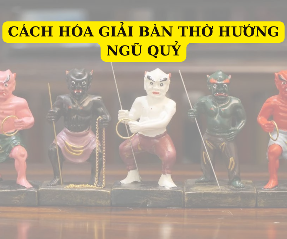 Cách hóa giải bàn thờ hướng Ngũ Quỷ chuẩn phong thủy Cách hóa giải bàn thờ hướng Ngũ Quỷ chuẩn phong thủy
