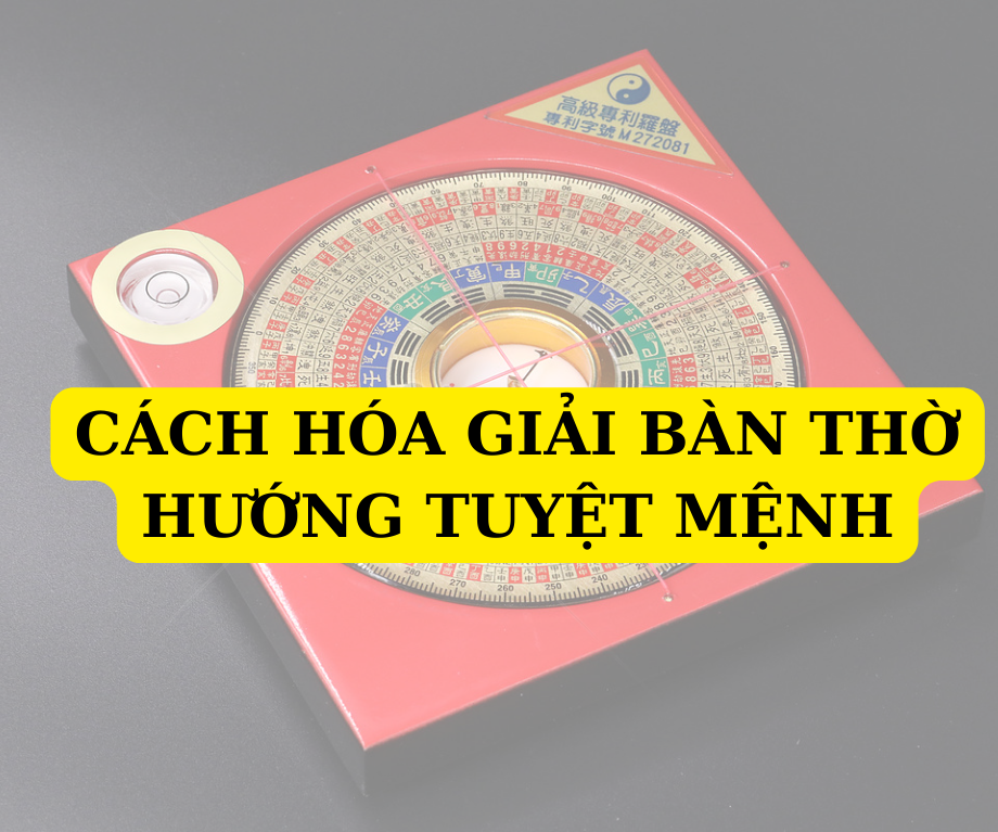 Cách hóa giải bàn thờ hướng tuyệt mệnh chuẩn phong thủy